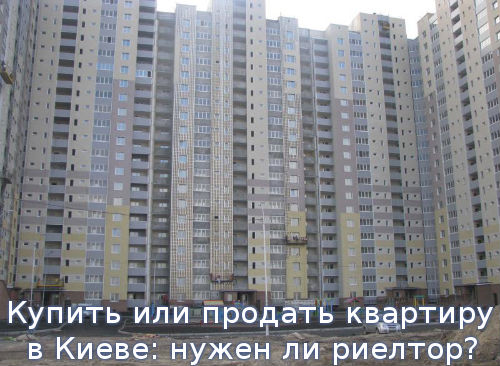Купить или продать квартиру в Киеве: нужен ли риелтор?